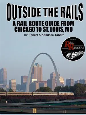 A síneken kívül: Louis, MO - A Rail Route Guide from Chicago to St. Louis, MO - Outside the Rails: A Rail Route Guide from Chicago to St. Louis, MO