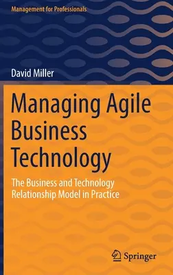 Az agilis üzleti technológia irányítása: Az üzleti és technológiai kapcsolati modell a gyakorlatban - Managing Agile Business Technology: The Business and Technology Relationship Model in Practice