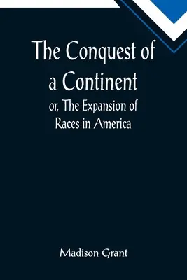 Egy kontinens meghódítása; avagy a fajok terjeszkedése Amerikában - The Conquest of a Continent; or, The Expansion of Races in America