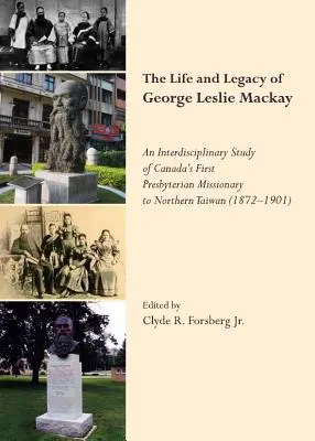George Leslie Mackay élete és öröksége: An Interdisciplinary Study of Canada (Tm)S First Presbyterian Missionary to Northern Taiwan (1872 19” - The Life and Legacy of George Leslie Mackay: An Interdisciplinary Study of Canada (Tm)S First Presbyterian Missionary to Northern Taiwan (1872   19
