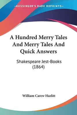 Száz vidám mese és vidám mese és gyors válaszok: Shakespeare Jest-Books (1864) - A Hundred Merry Tales And Merry Tales And Quick Answers: Shakespeare Jest-Books (1864)