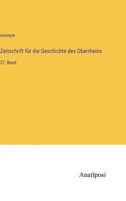 Folyóirat a Felső-Rajna történetéhez: 27. kötet - Zeitschrift fr die Geschichte des Oberrheins: 27. Band