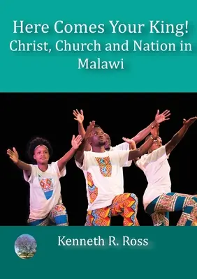 Itt jön a királyod! Krisztus, egyház és nemzet Malawiban - Here Comes your King!: Christ, Church and Nation in Malawi