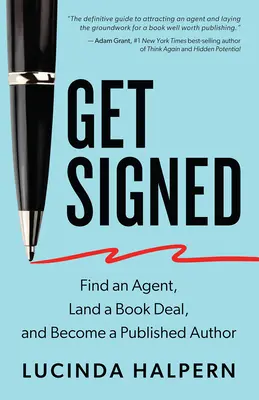 Get Signed: Találjon ügynököt, kössön könyvszerződést, és váljon publikált szerzővé - Get Signed: Find an Agent, Land a Book Deal, and Become a Published Author