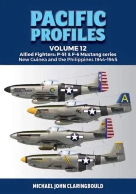 Csendes-óceáni profilok 12. kötet: Szövetséges vadászgépek: P-51 & F-6 Mustang sorozat Új-Guinea és a Fülöp-szigetek 1944-1945 - Pacific Profiles Volume 12: Allied Fighters: P-51 & F-6 Mustang Series New Guinea and the Philippines 1944-1945