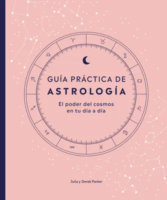 Gua Prctica de Astrologa (Parkers asztrológiai csomagja): El Poder del Cosmos En Tu Da a Da - Gua Prctica de Astrologa (Parkers' Astrology Pack): El Poder del Cosmos En Tu Da a Da