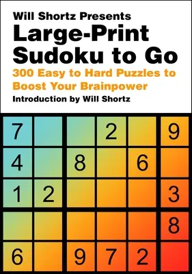 Will Shortz bemutatja a nagyméretű Sudoku to go: 300 könnyű és nehéz rejtvény az agytekervényeidet erősítő rejtvények között - Will Shortz Presents Large-Print Sudoku to Go: 300 Easy to Hard Puzzles to Boost Your Brainpower