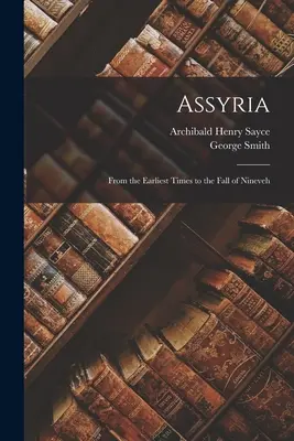 Asszíria: A legkorábbi időktől Ninive bukásáig - Assyria: From the Earliest Times to the Fall of Nineveh