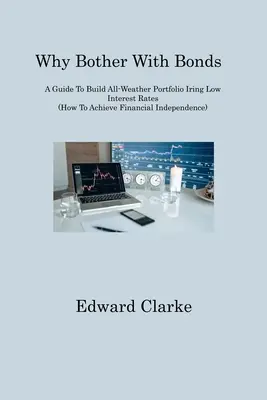 Miért bajlódjunk a kötvényekkel: A Guide To Build All-Weather Portfolio Iring Low Interest Rates (Hogyan érjük el a pénzügyi függetlenséget) - Why Bother With Bonds: A Guide To Build All-Weather Portfolio Iring Low Interest Rates (How To Achieve Financial Independence)