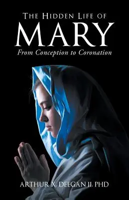 Mária rejtett élete: A fogantatástól a koronázásig - The Hidden Life of Mary: From Conception to Coronation