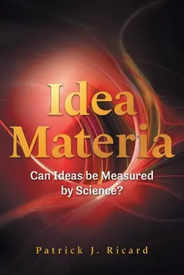 Idea Materia: Mérhetőek-e az ideák a tudomány által? - Idea Materia: Can Ideas be Measured by Science?