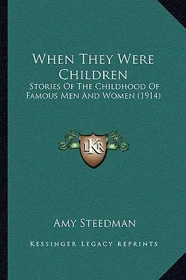 Amikor még gyerekek voltak: Híres férfiak és nők gyermekkorának történetei (1914) - When They Were Children: Stories Of The Childhood Of Famous Men And Women (1914)