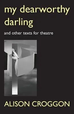 Kedvesem, drága kedvesem: És más színházi szövegek - My Dearworthy Darling: And Other Texts for Theatre