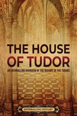 A Tudor-ház: A Tudorok történelmének lenyűgöző áttekintése - The House of Tudor: An Enthralling Overview of the History of the Tudors