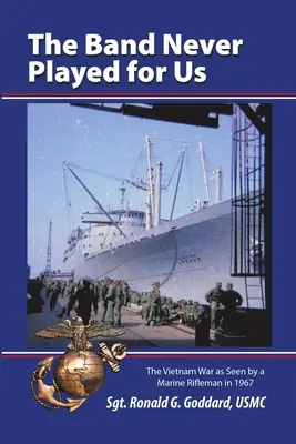 The Band Never Played for Us: A vietnami háború egy tengerészgyalogos lövész szemével 1967-ben - The Band Never Played for Us: The Vietnam War as Seen by a Marine Rifleman in 1967