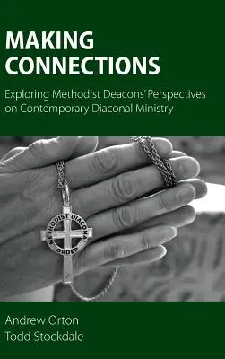 Making Connections: A metodista diakónusok nézőpontjainak feltárása a kortárs diakóniai szolgálatról - Making Connections: Exploring Methodist Deacons' Perspectives on Contemporary Diaconal Ministry