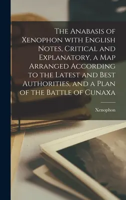 Xenophón Anabasis című műve angol nyelvű kritikai és magyarázó jegyzetekkel, egy, a legújabb és legjobb hatóságok szerint rendezett térképpel, valamint a tervrajzzal. - The Anabasis of Xenophon with English Notes, Critical and Explanatory, a Map Arranged According to the Latest and Best Authorities, and a Plan of the