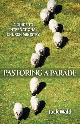 Útmutató a nemzetközi egyházi szolgálathoz: Pastoring a Parade - A Guide to International Church Ministry: Pastoring a Parade