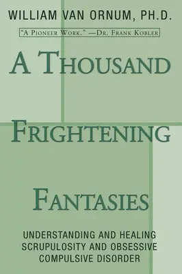 Ezer ijesztő fantázia: Scrupulositás és kényszerbetegség megértése és gyógyítása - A Thousand Frightening Fantasies: Understanding and Healing Scrupulosity and Obsessive Compulsive Disorder