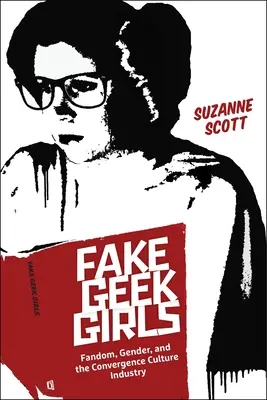 Fake Geek Girls: Fandom, Gender, and the Convergence Culture Industry (Fandom, nemek és a konvergencia-kultúra ipara) - Fake Geek Girls: Fandom, Gender, and the Convergence Culture Industry