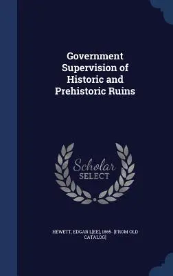 A történelmi és őskori romok kormányzati felügyelete - Government Supervision of Historic and Prehistoric Ruins