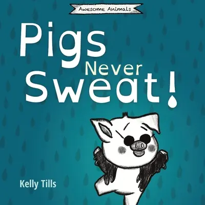 A disznók sosem izzadnak: Egy könnyed könyv arról, hogyan hűsölnek a disznók. - Pigs Never Sweat: A light-hearted book on how pigs cool down