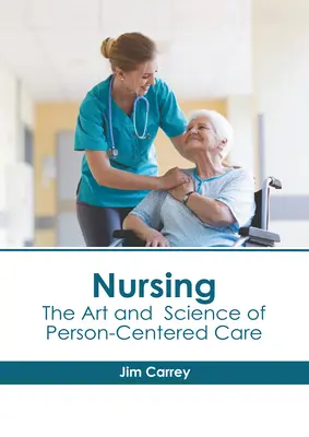 Ápolás: A személyközpontú gondozás művészete és tudománya - Nursing: The Art and Science of Person-Centered Care