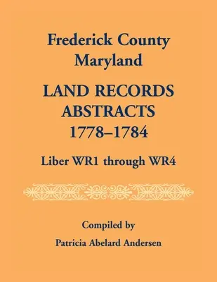 Frederick megye, Maryland földhivatali nyilvántartások kivonata, 1778-1784, Liber WR1-től WR4-ig - Frederick County, Maryland Land Records Abstracts, 1778-1784, Liber WR1 Through WR4