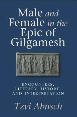 Férfi és nő a Gilgames-eposzban: Találkozások, irodalomtörténet és értelmezés - Male and Female in the Epic of Gilgamesh: Encounters, Literary History, and Interpretation