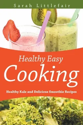 Egészséges könnyű főzés: Egészséges kelkáposzta és finom turmix receptek - Healthy Easy Cooking: Healthy Kale and Delicious Smoothie Recipes