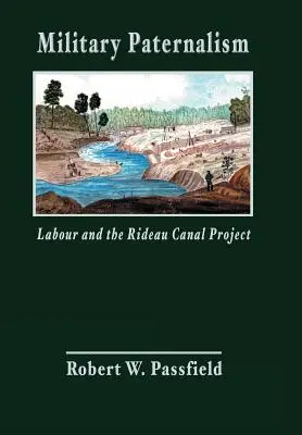 Katonai paternalizmus, munka és a Rideau-csatorna projekt - Military Paternalism, Labour, and the Rideau Canal Project