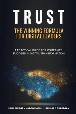 Trust (Bizalom): A digitális vezetők győztes képlete. Gyakorlati útmutató a digitális átalakulásban részt vevő vállalatok számára - Trust: The Winning Formula for Digital Leaders. A Practical Guide for Companies Engaged in Digital Transformation