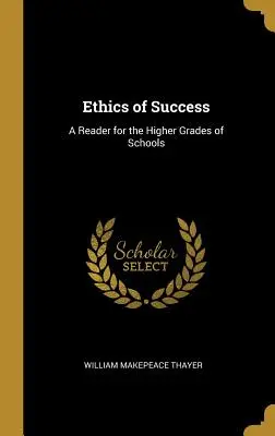 A siker etikája: Olvasmány az iskolák felsőbb osztályai számára - Ethics of Success: A Reader for the Higher Grades of Schools