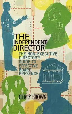 A független rendező: The Non-Executive Director's Guide to Effective Board Presence (A nem ügyvezető igazgató útmutatója a hatékony igazgatósági jelenléthez) - The Independent Director: The Non-Executive Director's Guide to Effective Board Presence