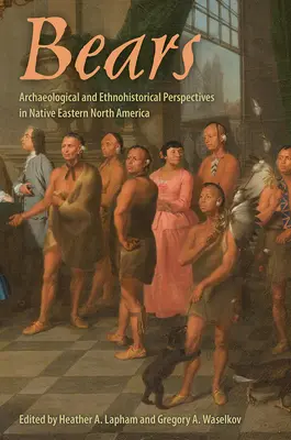 Bears: Régészeti és etnohistóriai perspektívák Észak-Amerika keleti részén élő őslakosok körében - Bears: Archaeological and Ethnohistorical Perspectives in Native Eastern North America