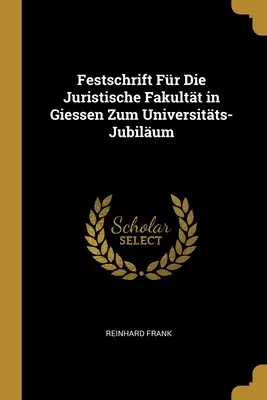 Festschrift Fr Die Juristische Fakultt in Giessen Zum Universitts-Jubilum