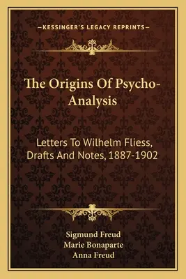 A pszichoanalízis eredete: Levelek Wilhelm Fliesshez, vázlatok és jegyzetek, 1887-1902 - The Origins Of Psycho-Analysis: Letters To Wilhelm Fliess, Drafts And Notes, 1887-1902