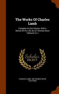 Charles Lamb művei: Complete In One Volume. Életének vázlatával, írta Sir Thomas Noon Talfourd, D.c.l. - The Works Of Charles Lamb: Complete In One Volume. With A Sketch Of His Life, By Sir Thomas Noon Talfourd, D.c.l