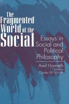 A szociális világ széttöredezett világa: Esszék a társadalmi és politikai filozófiában - The Fragmented World of the Social: Essays in Social and Political Philosophy