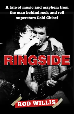 Ringside: Cold Chisel, a rock and roll szupersztárjai mögött álló ember története a zenéről és a vérengzésről - Ringside: A Tale of Music and Mayhem from the Man Behind Rock and Roll Superstars Cold Chisel