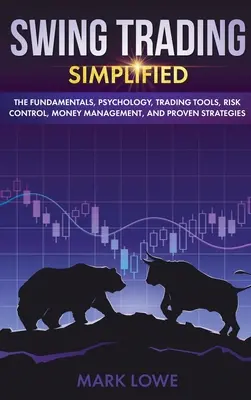 Swing Trading: Simplified - The Fundamentals, Psychology, Trading Tools, Risk Control, Money Management, And Proven Strategies (Stock Swing Swing Swings: Simplified - The Fundamentals, Psychology, Trading Tools, Risk Control, Money Management, And Proven Strategies) - Swing Trading: Simplified - The Fundamentals, Psychology, Trading Tools, Risk Control, Money Management, And Proven Strategies (Stock