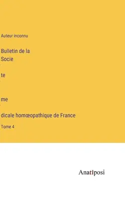 A Francia Homeopátiás Orvosi Társaság Közlönye: 4. kötet - Bulletin de la Société médicale homoeopathique de France: Tome 4