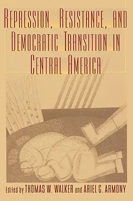 Elnyomás, ellenállás és demokratikus átmenet Közép-Amerikában - Repression, Resistance, and Democratic Transition in Central America