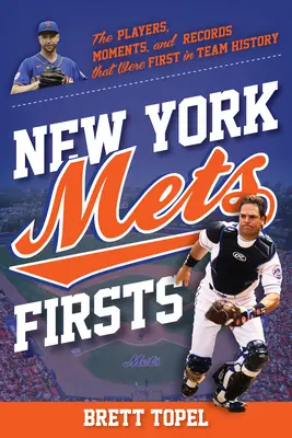 New York Mets Firsts: A játékosok, pillanatok és rekordok, amelyek elsők voltak a csapat történetében - New York Mets Firsts: The Players, Moments, and Records That Were First in Team History