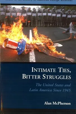 Důvěrná pouta, hořké boje: Spojené státy a Latinská Amerika od roku 1945 - Intimate Ties, Bitter Struggles: The United States and Latin America Since 1945