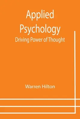 Alkalmazott pszichológia: A pszichológia alkalmazása a problémákra: A gondolkodás hajtóereje; a harmadik kötet a tizenkét kötetből álló sorozatban. - Applied Psychology: Driving Power of Thought; Being the Third in a Series of Twelve Volumes on the Applications of Psychology to the Probl