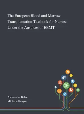 Az európai vér- és csontvelő-transzplantációs tankönyv ápolók számára: Az EBMT égisze alatt - The European Blood and Marrow Transplantation Textbook for Nurses: Under the Auspices of EBMT