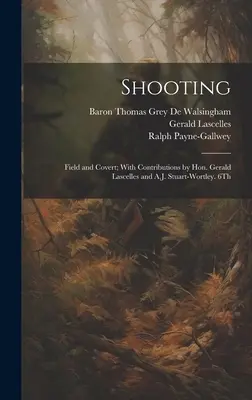 Lövészet: Field and Covert; With Contributions by Hon. Gerald Lascelles and A.J. Stuart-Wortley. 6Th; Edition 1900 - Shooting: Field and Covert; With Contributions by Hon. Gerald Lascelles and A.J. Stuart-Wortley. 6Th; Edition 1900