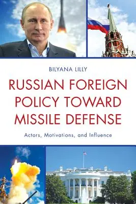 Az orosz külpolitika a rakétavédelemmel szemben: Az orosz rakétaellenes politika: szereplők, motivációk és befolyásolás - Russian Foreign Policy Toward Missile Defense: Actors, Motivations, and Influence