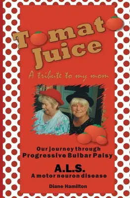 Paradicsomlé - Tisztelgés anyám előtt: Egy utazás a progresszív bulláris bénulásról (ALS) - Tomato Juice- A Tribute to my Mom: A Journey about Progressive Bulbar Palsy (ALS)